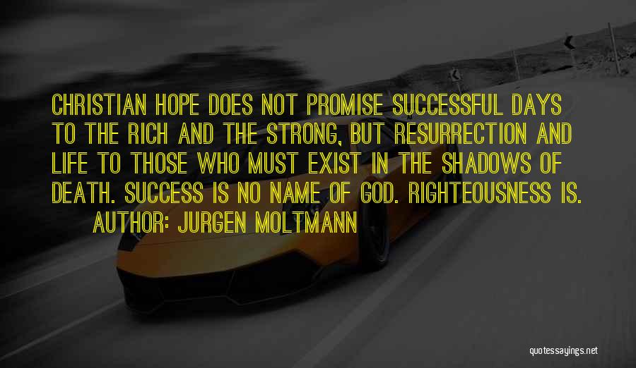 Jurgen Moltmann Quotes: Christian Hope Does Not Promise Successful Days To The Rich And The Strong, But Resurrection And Life To Those Who