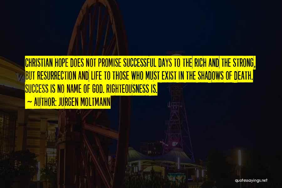 Jurgen Moltmann Quotes: Christian Hope Does Not Promise Successful Days To The Rich And The Strong, But Resurrection And Life To Those Who