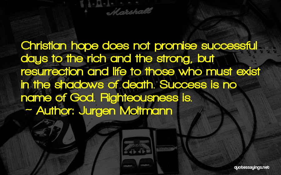 Jurgen Moltmann Quotes: Christian Hope Does Not Promise Successful Days To The Rich And The Strong, But Resurrection And Life To Those Who