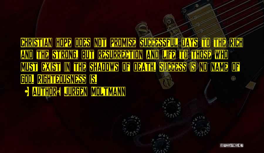 Jurgen Moltmann Quotes: Christian Hope Does Not Promise Successful Days To The Rich And The Strong, But Resurrection And Life To Those Who