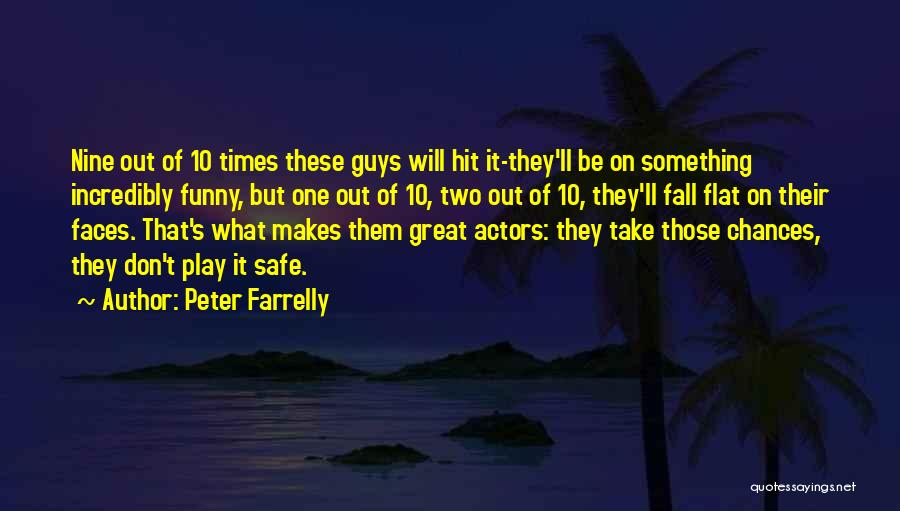 Peter Farrelly Quotes: Nine Out Of 10 Times These Guys Will Hit It-they'll Be On Something Incredibly Funny, But One Out Of 10,