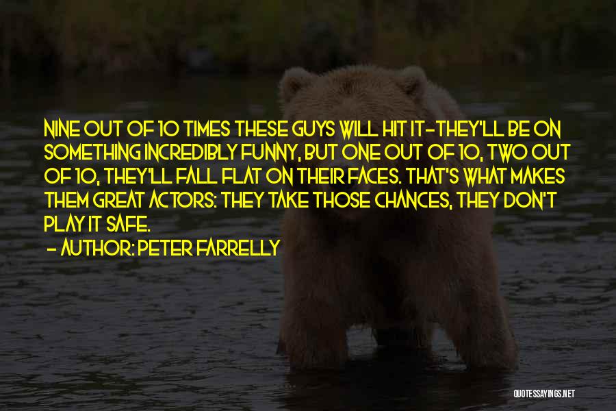 Peter Farrelly Quotes: Nine Out Of 10 Times These Guys Will Hit It-they'll Be On Something Incredibly Funny, But One Out Of 10,