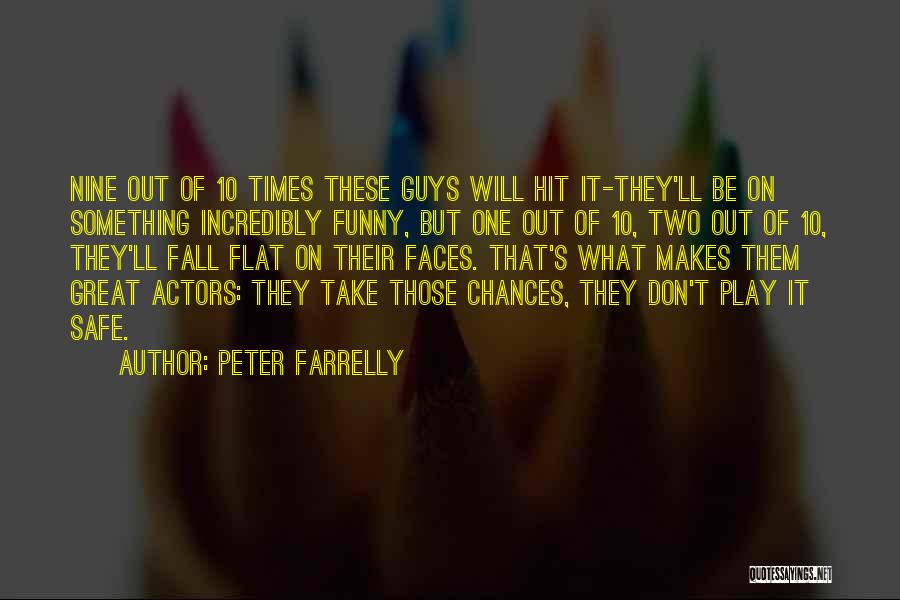 Peter Farrelly Quotes: Nine Out Of 10 Times These Guys Will Hit It-they'll Be On Something Incredibly Funny, But One Out Of 10,