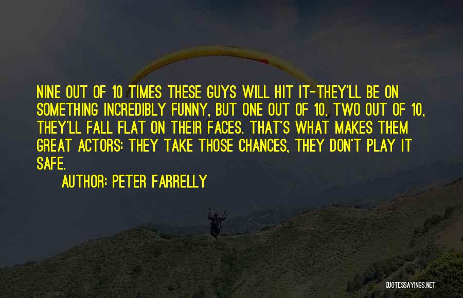 Peter Farrelly Quotes: Nine Out Of 10 Times These Guys Will Hit It-they'll Be On Something Incredibly Funny, But One Out Of 10,