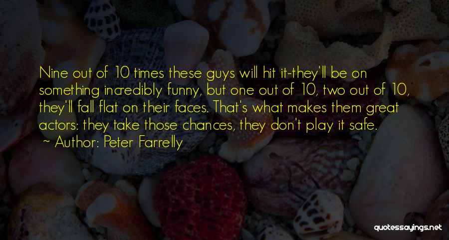 Peter Farrelly Quotes: Nine Out Of 10 Times These Guys Will Hit It-they'll Be On Something Incredibly Funny, But One Out Of 10,