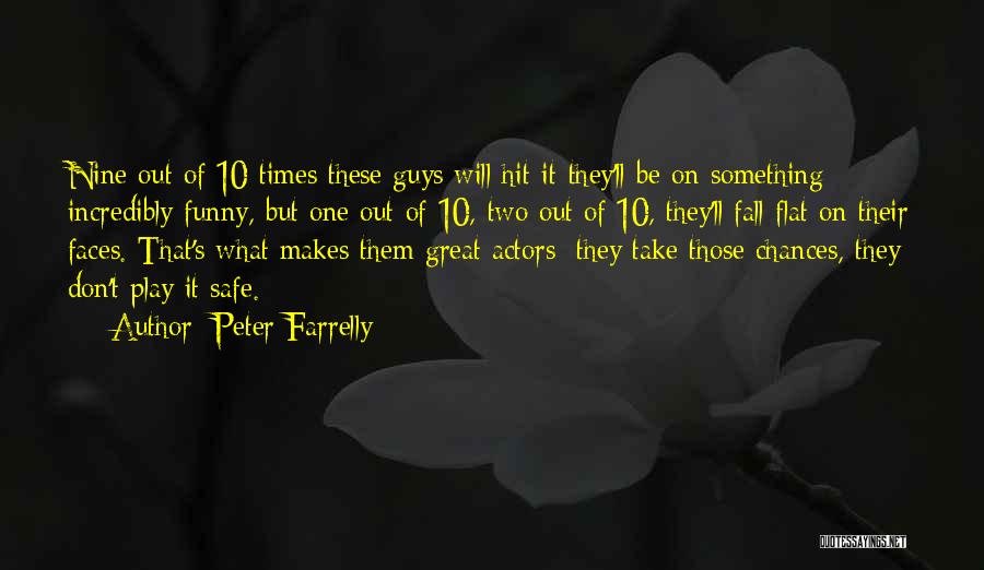 Peter Farrelly Quotes: Nine Out Of 10 Times These Guys Will Hit It-they'll Be On Something Incredibly Funny, But One Out Of 10,