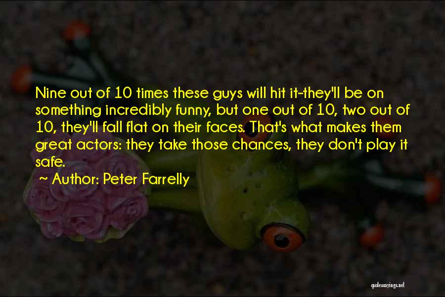 Peter Farrelly Quotes: Nine Out Of 10 Times These Guys Will Hit It-they'll Be On Something Incredibly Funny, But One Out Of 10,