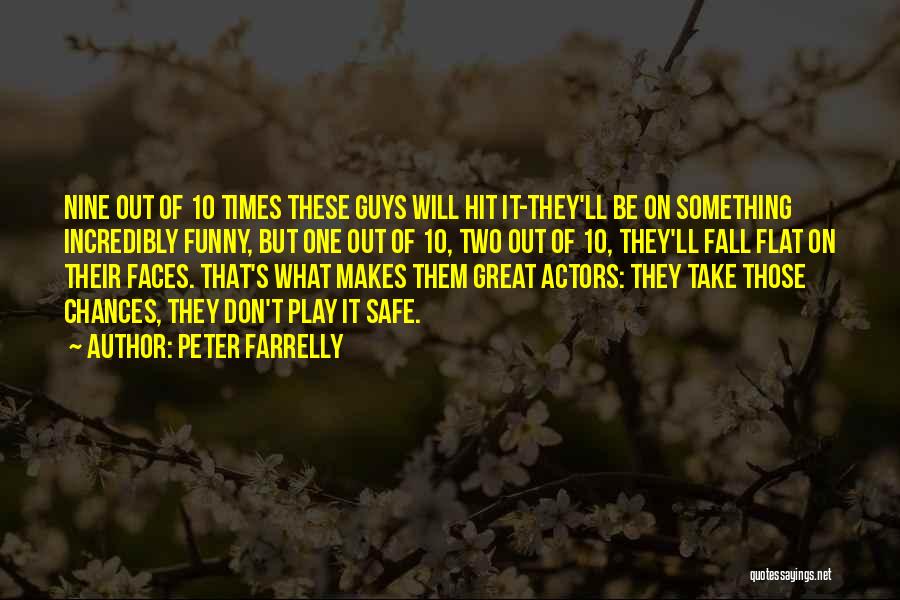 Peter Farrelly Quotes: Nine Out Of 10 Times These Guys Will Hit It-they'll Be On Something Incredibly Funny, But One Out Of 10,