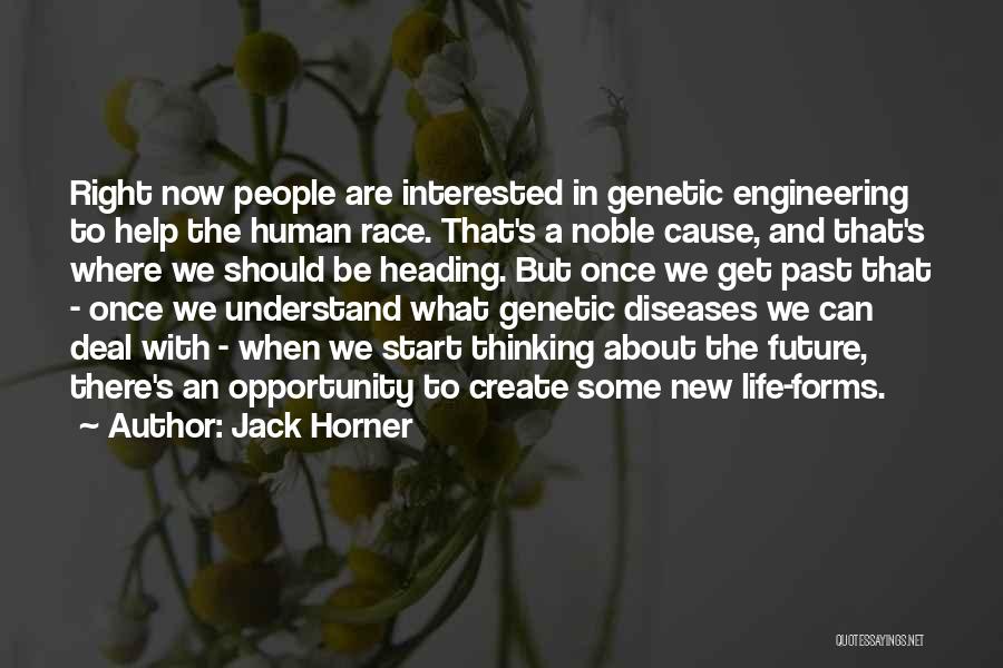 Jack Horner Quotes: Right Now People Are Interested In Genetic Engineering To Help The Human Race. That's A Noble Cause, And That's Where