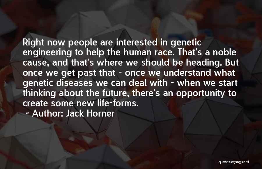 Jack Horner Quotes: Right Now People Are Interested In Genetic Engineering To Help The Human Race. That's A Noble Cause, And That's Where