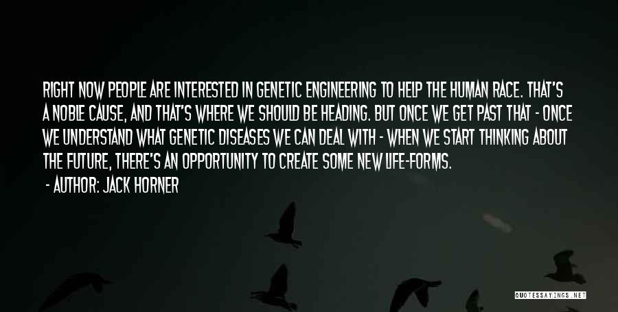 Jack Horner Quotes: Right Now People Are Interested In Genetic Engineering To Help The Human Race. That's A Noble Cause, And That's Where