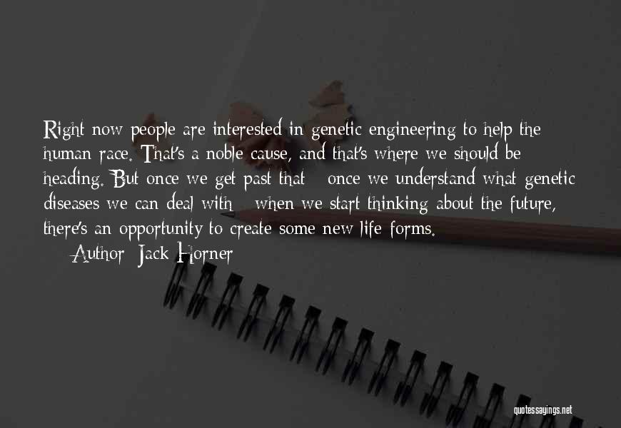 Jack Horner Quotes: Right Now People Are Interested In Genetic Engineering To Help The Human Race. That's A Noble Cause, And That's Where