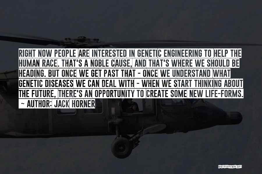 Jack Horner Quotes: Right Now People Are Interested In Genetic Engineering To Help The Human Race. That's A Noble Cause, And That's Where