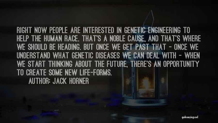 Jack Horner Quotes: Right Now People Are Interested In Genetic Engineering To Help The Human Race. That's A Noble Cause, And That's Where