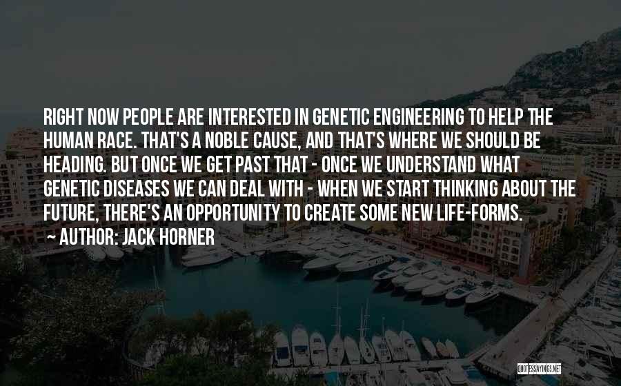 Jack Horner Quotes: Right Now People Are Interested In Genetic Engineering To Help The Human Race. That's A Noble Cause, And That's Where