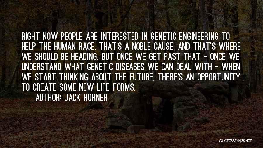Jack Horner Quotes: Right Now People Are Interested In Genetic Engineering To Help The Human Race. That's A Noble Cause, And That's Where