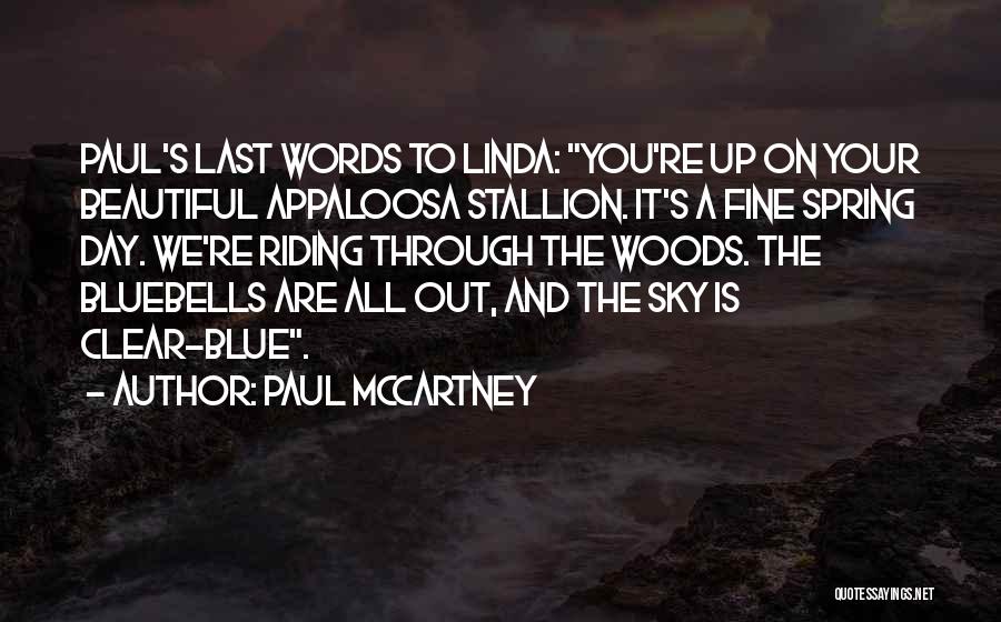 Paul McCartney Quotes: Paul's Last Words To Linda: You're Up On Your Beautiful Appaloosa Stallion. It's A Fine Spring Day. We're Riding Through