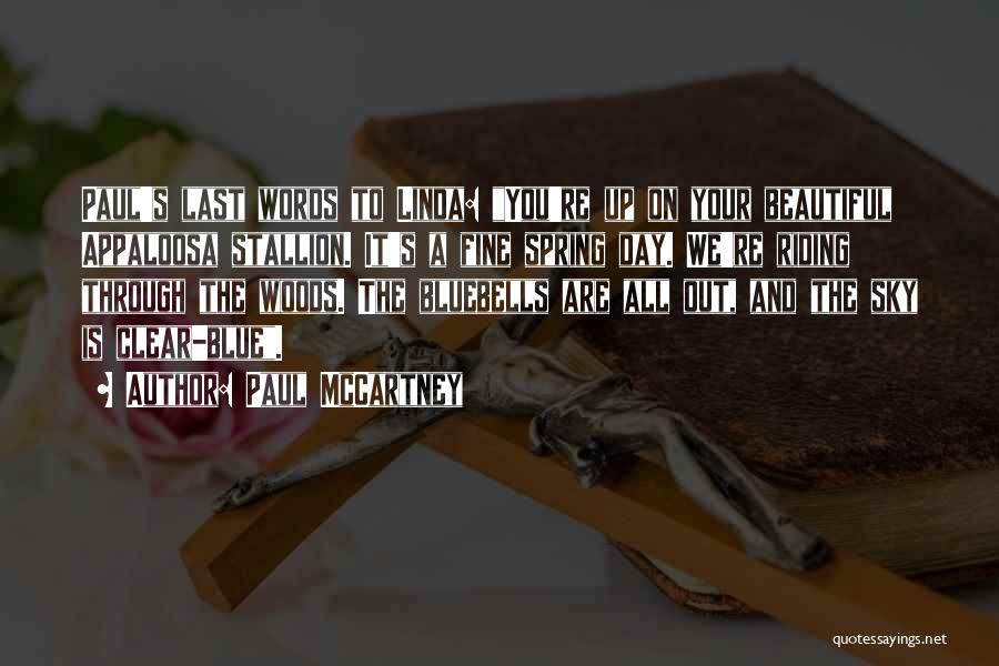 Paul McCartney Quotes: Paul's Last Words To Linda: You're Up On Your Beautiful Appaloosa Stallion. It's A Fine Spring Day. We're Riding Through