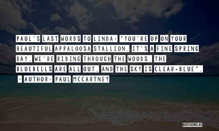 Paul McCartney Quotes: Paul's Last Words To Linda: You're Up On Your Beautiful Appaloosa Stallion. It's A Fine Spring Day. We're Riding Through