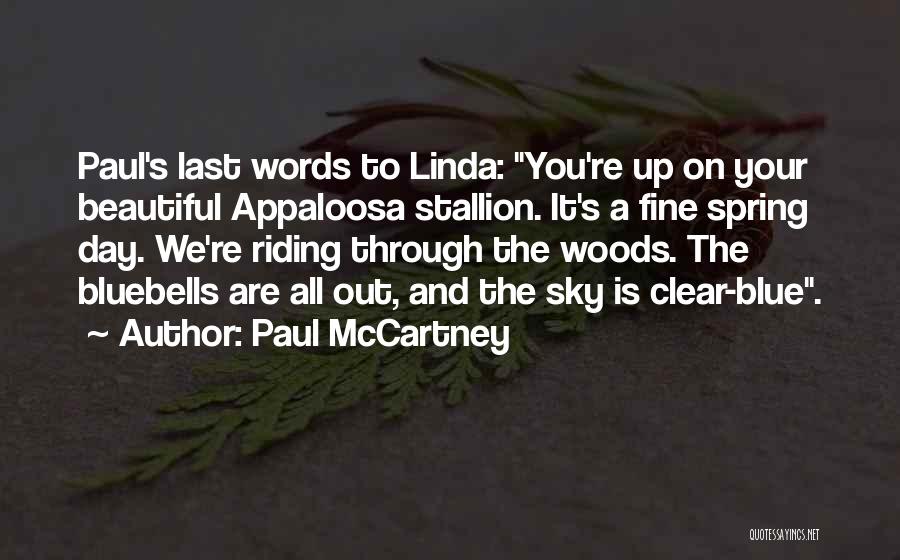 Paul McCartney Quotes: Paul's Last Words To Linda: You're Up On Your Beautiful Appaloosa Stallion. It's A Fine Spring Day. We're Riding Through