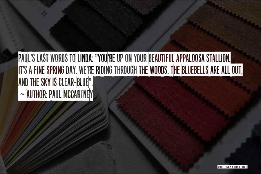 Paul McCartney Quotes: Paul's Last Words To Linda: You're Up On Your Beautiful Appaloosa Stallion. It's A Fine Spring Day. We're Riding Through