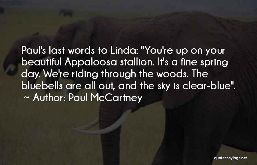 Paul McCartney Quotes: Paul's Last Words To Linda: You're Up On Your Beautiful Appaloosa Stallion. It's A Fine Spring Day. We're Riding Through