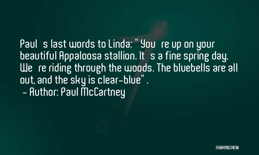 Paul McCartney Quotes: Paul's Last Words To Linda: You're Up On Your Beautiful Appaloosa Stallion. It's A Fine Spring Day. We're Riding Through