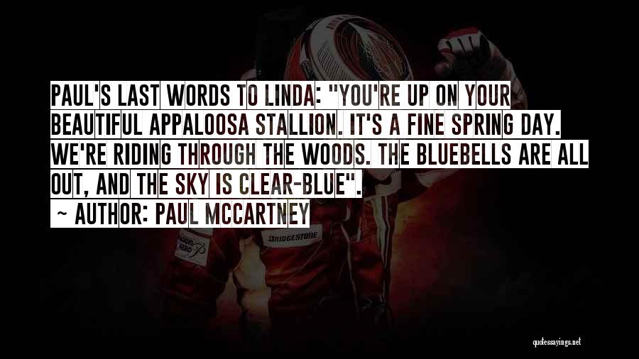 Paul McCartney Quotes: Paul's Last Words To Linda: You're Up On Your Beautiful Appaloosa Stallion. It's A Fine Spring Day. We're Riding Through