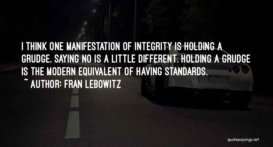 Fran Lebowitz Quotes: I Think One Manifestation Of Integrity Is Holding A Grudge. Saying No Is A Little Different. Holding A Grudge Is