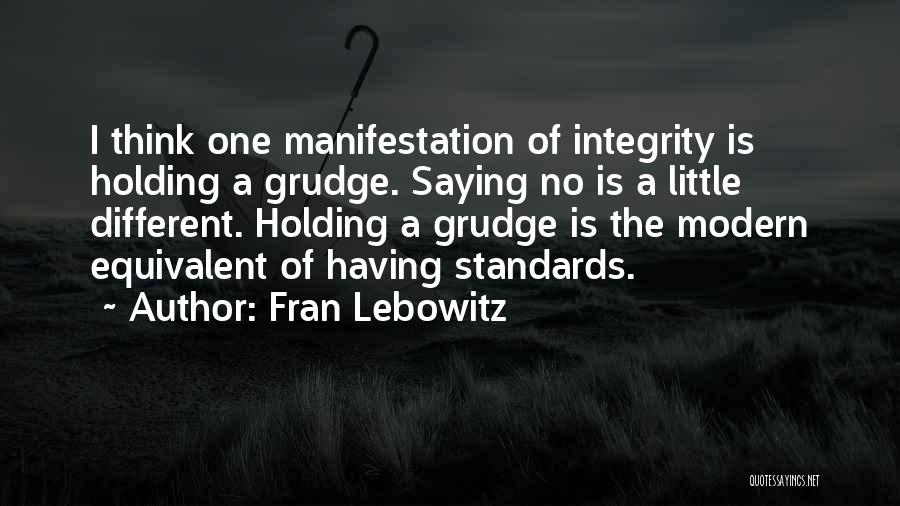 Fran Lebowitz Quotes: I Think One Manifestation Of Integrity Is Holding A Grudge. Saying No Is A Little Different. Holding A Grudge Is