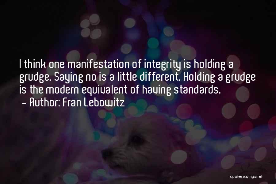 Fran Lebowitz Quotes: I Think One Manifestation Of Integrity Is Holding A Grudge. Saying No Is A Little Different. Holding A Grudge Is