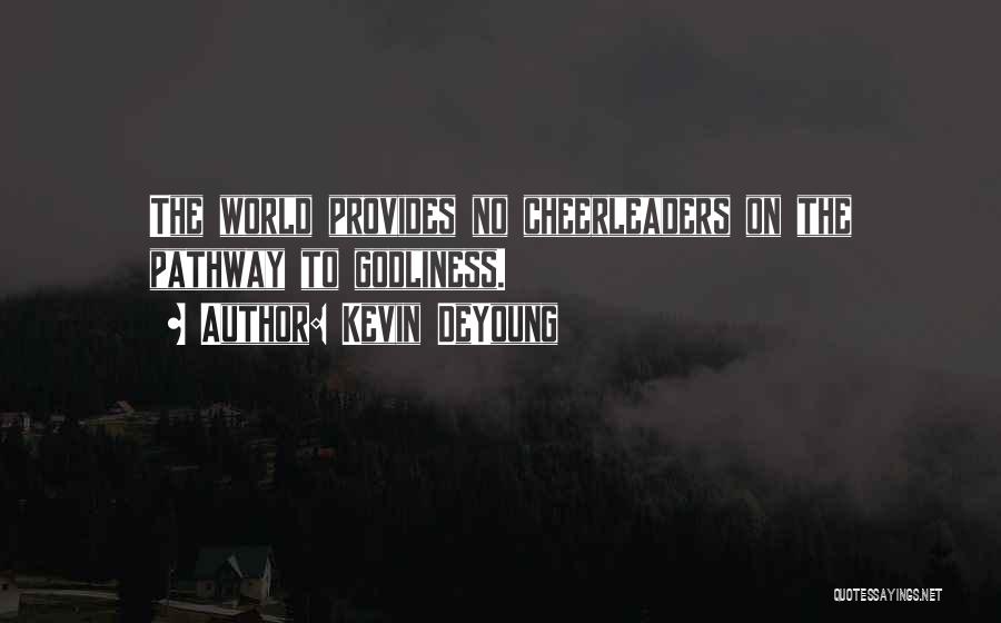 Kevin DeYoung Quotes: The World Provides No Cheerleaders On The Pathway To Godliness.