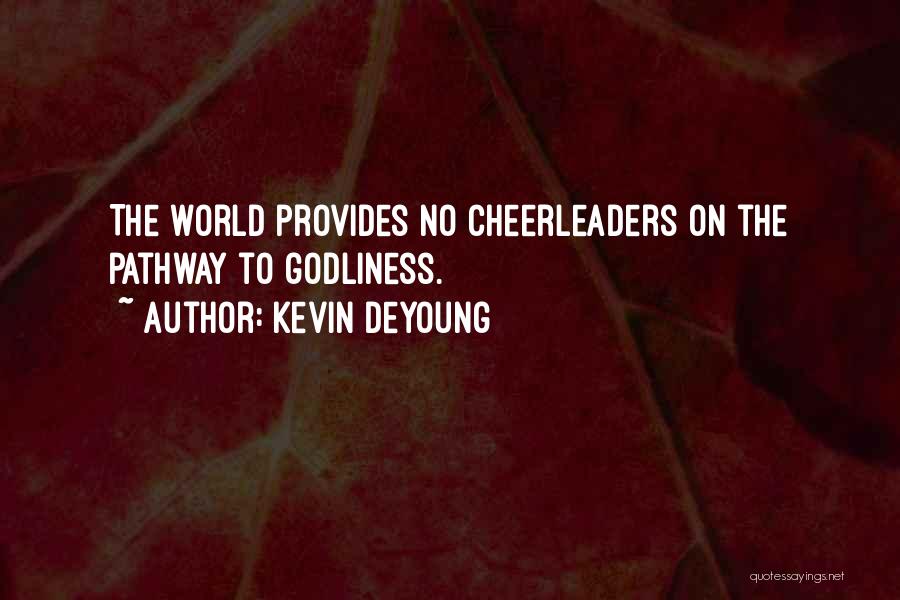Kevin DeYoung Quotes: The World Provides No Cheerleaders On The Pathway To Godliness.