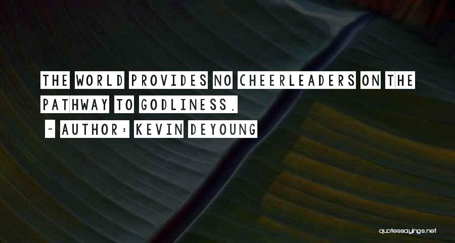 Kevin DeYoung Quotes: The World Provides No Cheerleaders On The Pathway To Godliness.