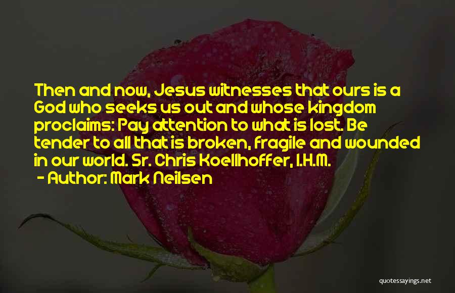 Mark Neilsen Quotes: Then And Now, Jesus Witnesses That Ours Is A God Who Seeks Us Out And Whose Kingdom Proclaims: Pay Attention