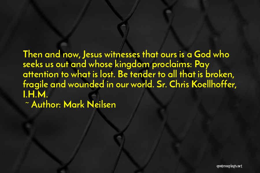 Mark Neilsen Quotes: Then And Now, Jesus Witnesses That Ours Is A God Who Seeks Us Out And Whose Kingdom Proclaims: Pay Attention