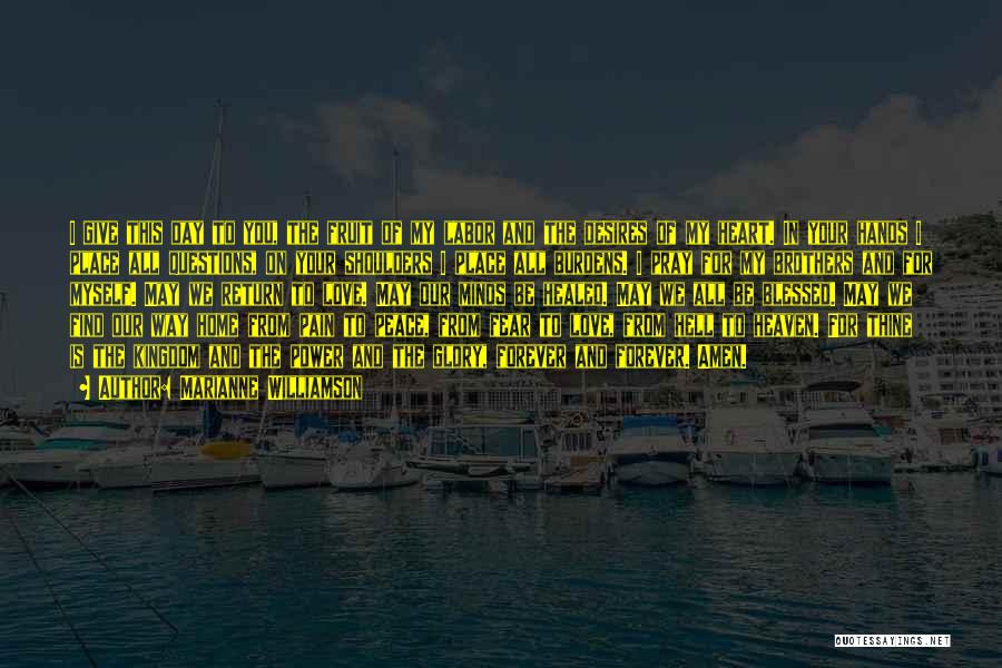Marianne Williamson Quotes: I Give This Day To You, The Fruit Of My Labor And The Desires Of My Heart. In Your Hands
