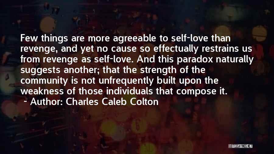 Charles Caleb Colton Quotes: Few Things Are More Agreeable To Self-love Than Revenge, And Yet No Cause So Effectually Restrains Us From Revenge As