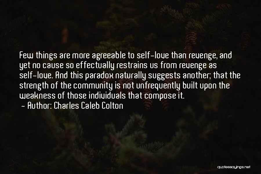 Charles Caleb Colton Quotes: Few Things Are More Agreeable To Self-love Than Revenge, And Yet No Cause So Effectually Restrains Us From Revenge As