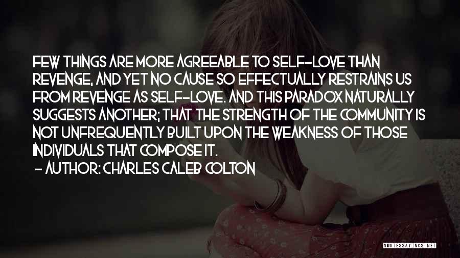 Charles Caleb Colton Quotes: Few Things Are More Agreeable To Self-love Than Revenge, And Yet No Cause So Effectually Restrains Us From Revenge As