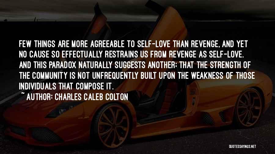 Charles Caleb Colton Quotes: Few Things Are More Agreeable To Self-love Than Revenge, And Yet No Cause So Effectually Restrains Us From Revenge As