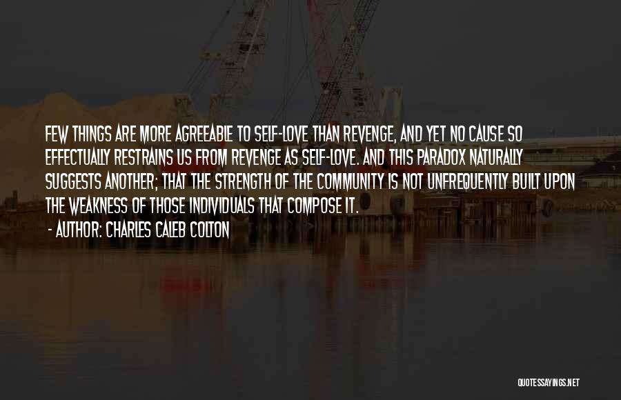 Charles Caleb Colton Quotes: Few Things Are More Agreeable To Self-love Than Revenge, And Yet No Cause So Effectually Restrains Us From Revenge As