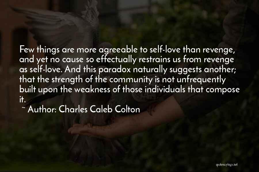 Charles Caleb Colton Quotes: Few Things Are More Agreeable To Self-love Than Revenge, And Yet No Cause So Effectually Restrains Us From Revenge As