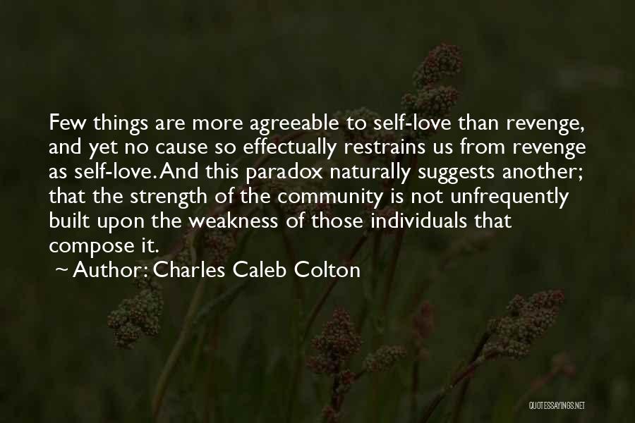 Charles Caleb Colton Quotes: Few Things Are More Agreeable To Self-love Than Revenge, And Yet No Cause So Effectually Restrains Us From Revenge As