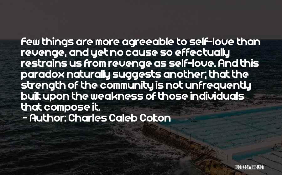 Charles Caleb Colton Quotes: Few Things Are More Agreeable To Self-love Than Revenge, And Yet No Cause So Effectually Restrains Us From Revenge As