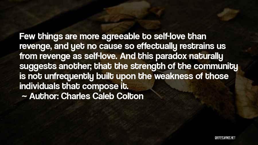 Charles Caleb Colton Quotes: Few Things Are More Agreeable To Self-love Than Revenge, And Yet No Cause So Effectually Restrains Us From Revenge As