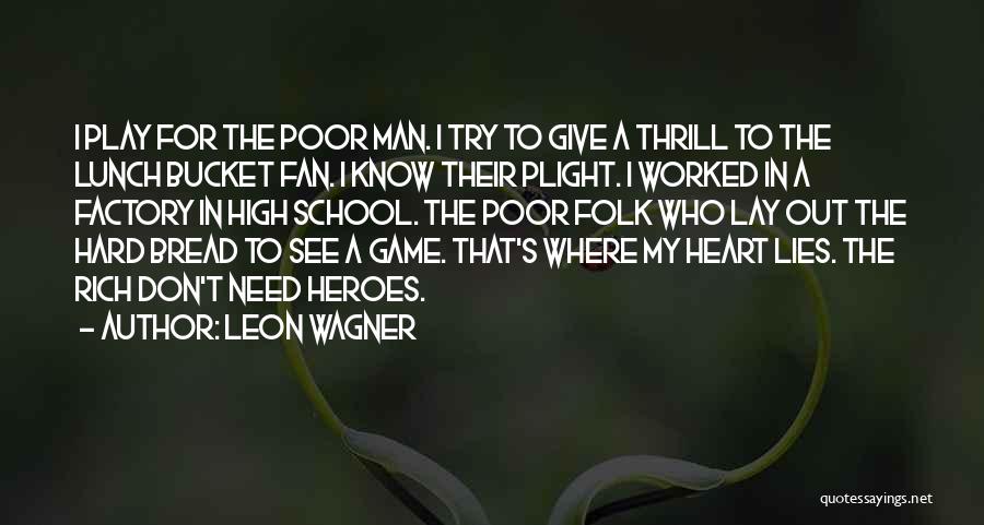 Leon Wagner Quotes: I Play For The Poor Man. I Try To Give A Thrill To The Lunch Bucket Fan. I Know Their