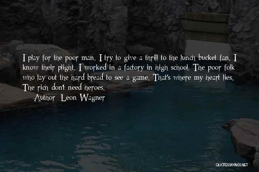 Leon Wagner Quotes: I Play For The Poor Man. I Try To Give A Thrill To The Lunch Bucket Fan. I Know Their