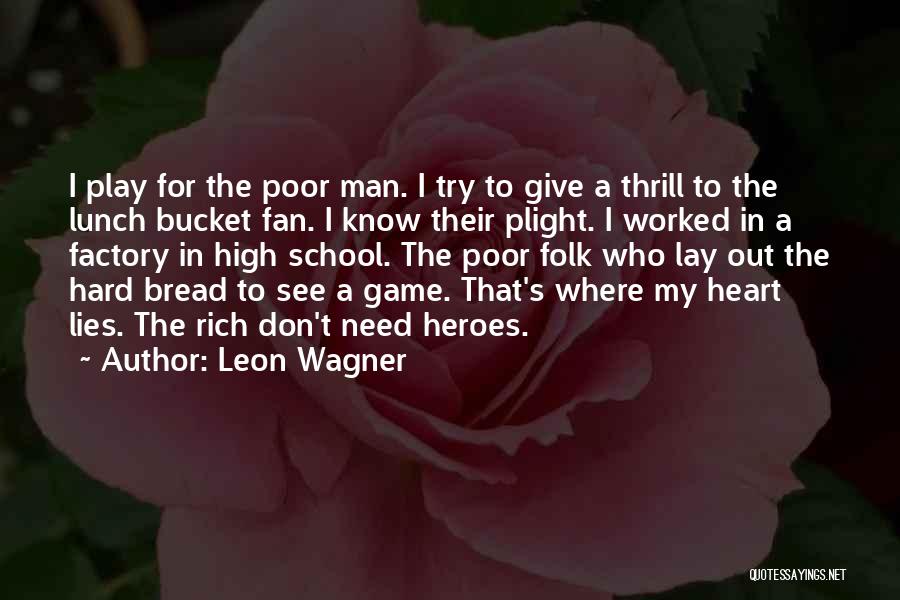 Leon Wagner Quotes: I Play For The Poor Man. I Try To Give A Thrill To The Lunch Bucket Fan. I Know Their