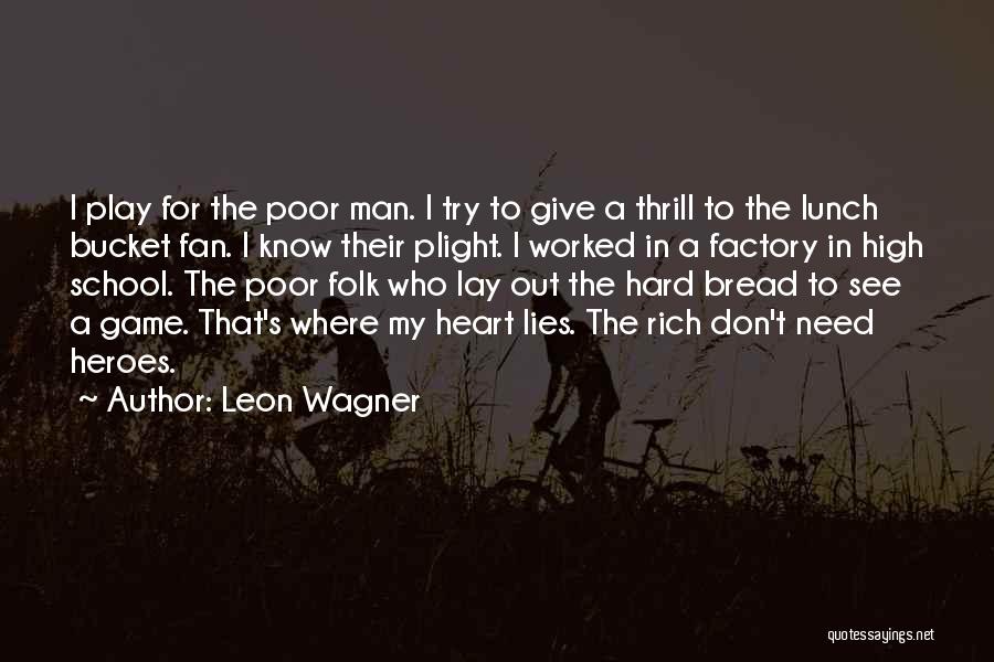 Leon Wagner Quotes: I Play For The Poor Man. I Try To Give A Thrill To The Lunch Bucket Fan. I Know Their